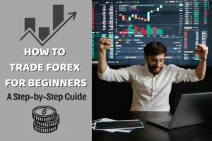 How to Trade Forex for Beginners: A Step-by-Step Guide